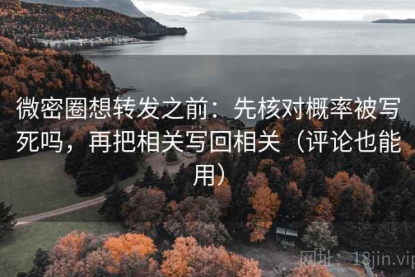 微密圈想转发之前：先核对概率被写死吗，再把相关写回相关（评论也能用）