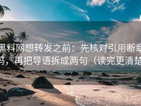 黑料网想转发之前：先核对引用断章吗，再把导语拆成两句（读完更清楚）