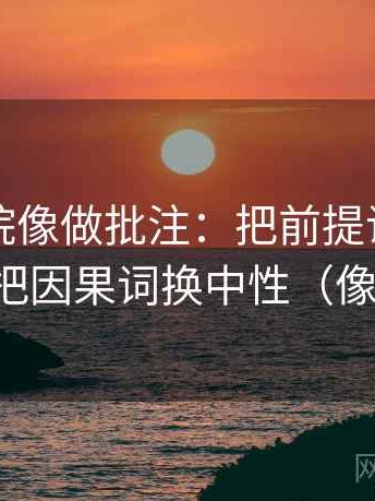 努努影院像做批注：把前提说了吗写清，再把因果词换中性（像做复盘）