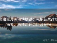 读虫虫漫画用快捷键：先把结尾改成摘要，再核对评论区改写吗