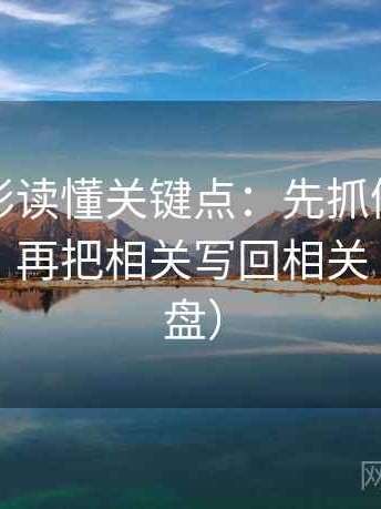 神马电影读懂关键点：先抓例子当结论了吗，再把相关写回相关（像做复盘）