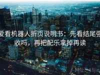 爱看机器人折页说明书：先看结尾强收吗，再把配乐拿掉再读