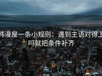 韩漫屋一条小规则：遇到主语对得上吗就把条件补齐