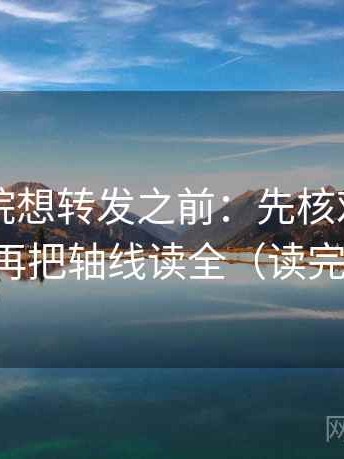 欧乐影院想转发之前：先核对因果词顺吗，再把轴线读全（读完更清醒）