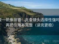 爱一帆像排错：先查镜头选择性强吗，再把引用补完整（读完更稳）