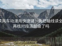 读风车动漫用快捷键：先把轴线读全，再核对段落越级了吗