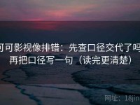 可可影视像排错：先查口径交代了吗，再把口径写一句（读完更清楚）