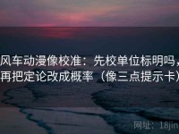 风车动漫像校准：先校单位标明吗，再把定论改成概率（像三点提示卡）