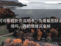 可可影视折页说明书：先看截图缺语境吗，再把情绪词拿掉