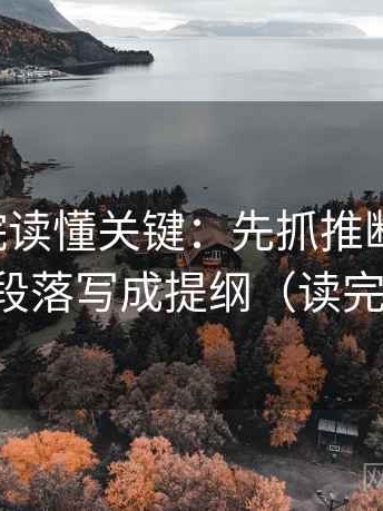 星辰影院读懂关键：先抓推断跨步吗，再把段落写成提纲（读完更顺）