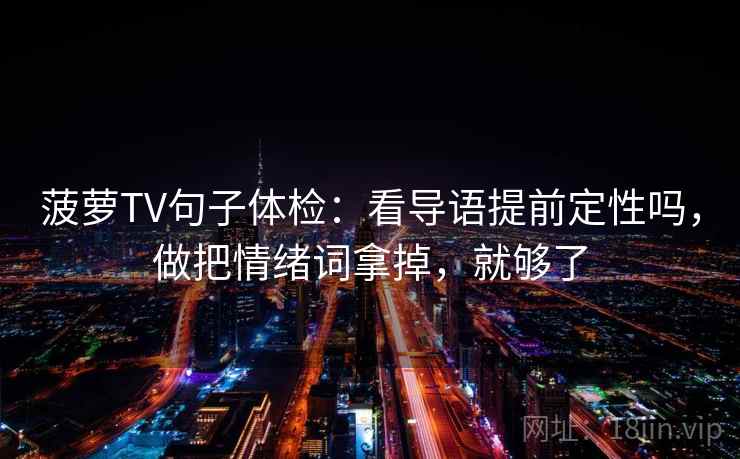 菠萝TV句子体检：看导语提前定性吗，做把情绪词拿掉，就够了