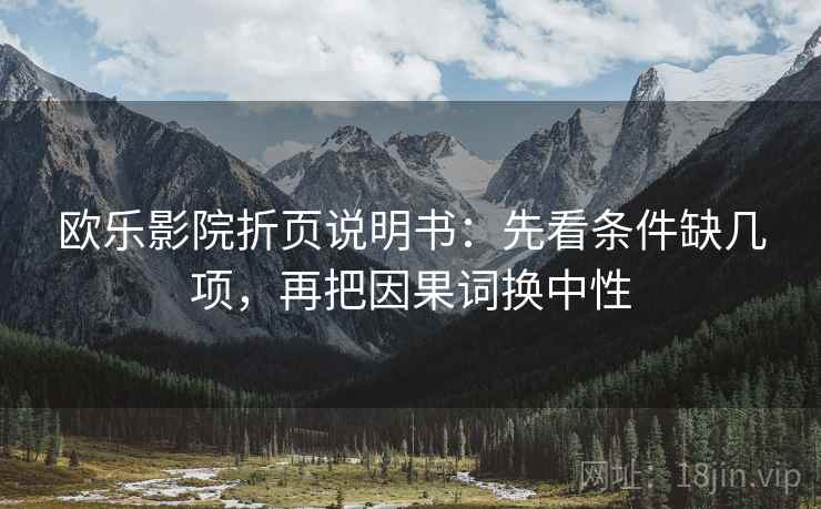 欧乐影院折页说明书：先看条件缺几项，再把因果词换中性