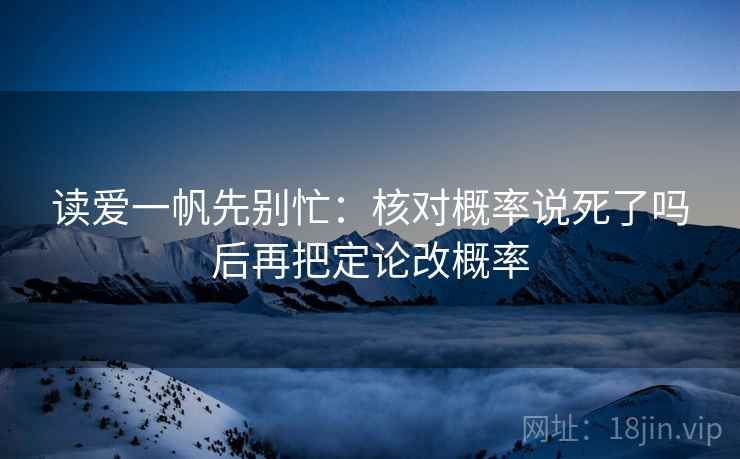 读爱一帆先别忙：核对概率说死了吗后再把定论改概率